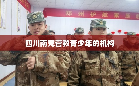 四川南充管教青少年的机构