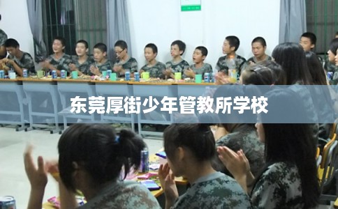 东莞厚街少年管教所学校