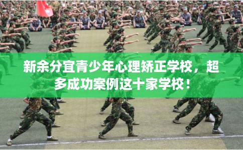 新余分宜青少年心理矫正学校，超多成功案例这十家学校！