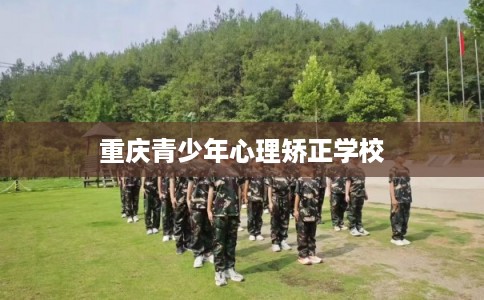 重庆青少年心理矫正学校