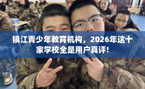 镇江青少年教育机构，2026年这十家学校全是用户真评!