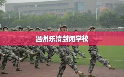 温州乐清封闭学校 温州乐清封闭学校