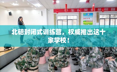 北碚封闭式训练营，权威推出这十家学校！
