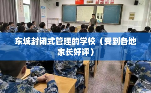 东城封闭式管理的学校（受到各地家长好评）