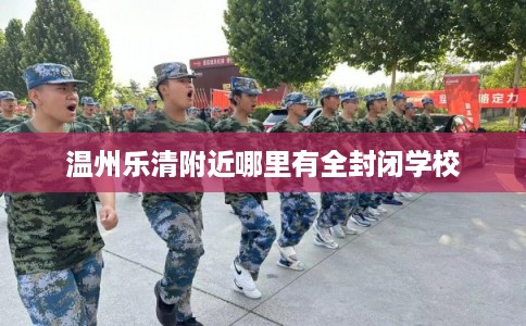 温州乐清附近哪里有全封闭学校