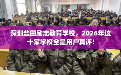 深圳盐田励志教育学校,2026年这十家学校全是用户真评! 深圳盐田励志教育学校,2026年这十家学校全是用户真评!