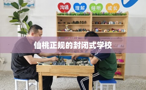 仙桃正规的封闭式学校 仙桃正规的封闭式学校