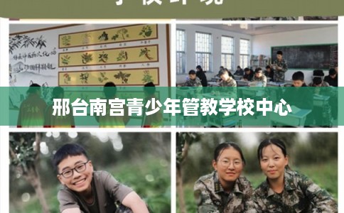 邢台南宫青少年管教学校中心