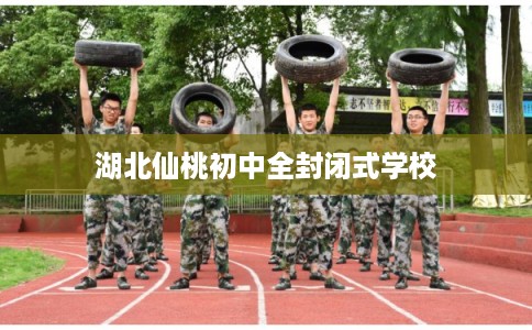 湖北仙桃初中全封闭式学校