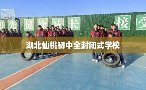 湖北仙桃初中全封闭式学校