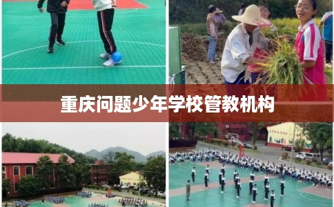 重庆问题少年学校管教机构