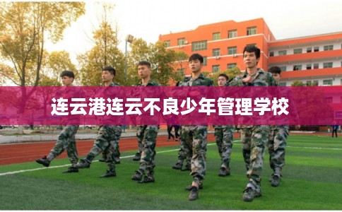 连云港连云不良少年管理学校