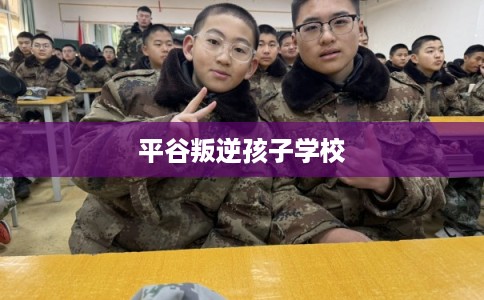 平谷叛逆孩子学校