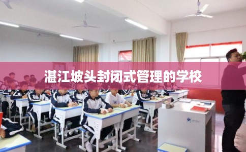 湛江坡头封闭式管理的学校