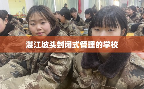 湛江坡头封闭式管理的学校