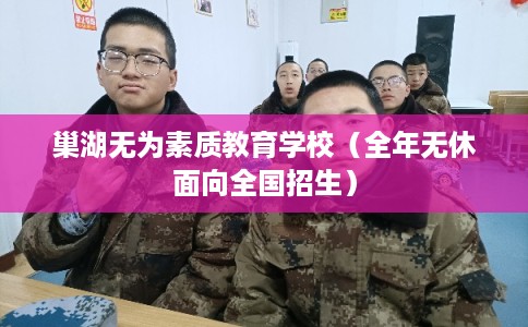 巢湖无为素质教育学校（全年无休面向全国招生）