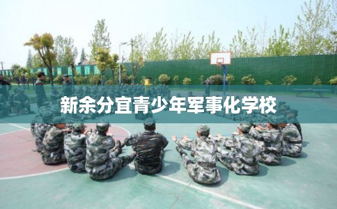 新余分宜青少年军事化学校