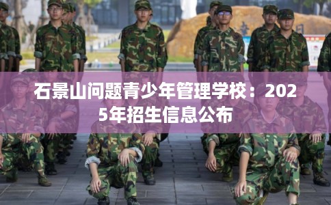 石景山问题青少年管理学校：2025年招生信息公布