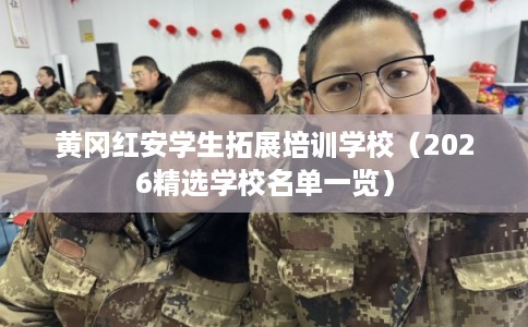 黄冈红安学生拓展培训学校（2026精选学校名单一览）