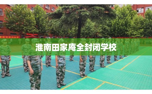 淮南田家庵全封闭学校