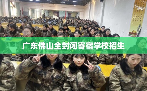 广东佛山全封闭寄宿学校招生