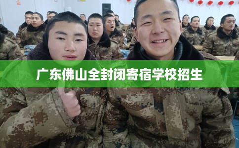 广东佛山全封闭寄宿学校招生