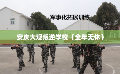 安庆大观叛逆学校（全年无休）