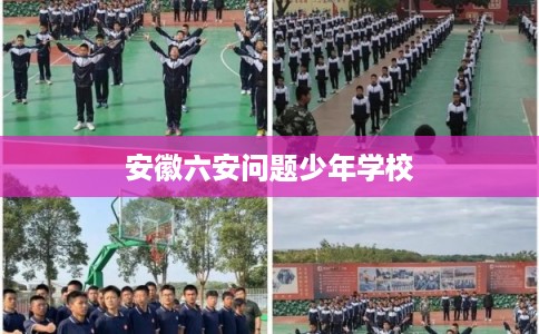 安徽六安问题少年学校