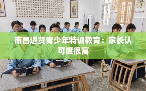 南昌进贤青少年特训教育：家长认可度很高