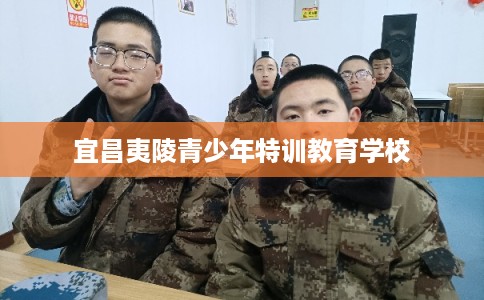 宜昌夷陵青少年特训教育学校