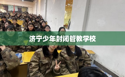 济宁少年封闭管教学校