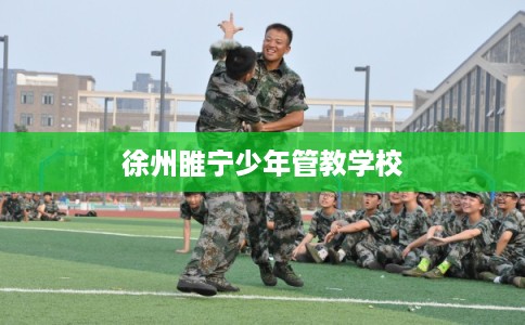 徐州睢宁少年管教学校 徐州睢宁少年管教学校