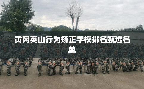 黄冈英山行为矫正学校排名甄选名单