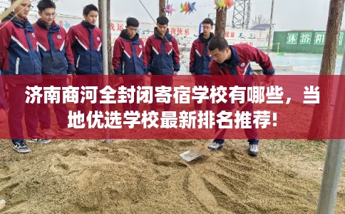 济南商河全封闭寄宿学校有哪些，当地优选学校最新排名推荐!