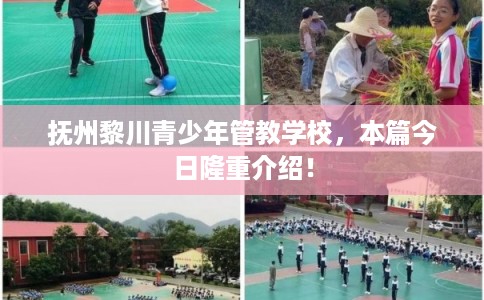 抚州黎川青少年管教学校，本篇今日隆重介绍！