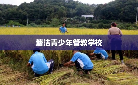 塘沽青少年管教学校 塘沽青少年管教学校