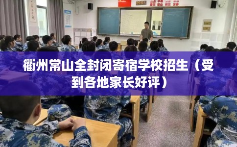 衢州常山全封闭寄宿学校招生(受到各地家长好评) 衢州常山全封闭寄宿学校招生(受到各地家长好评)