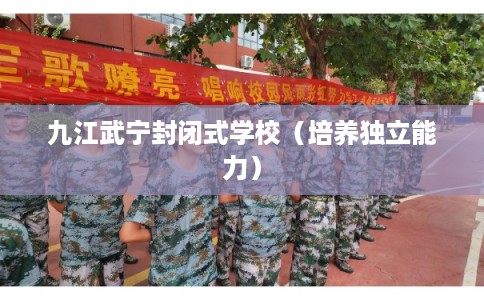 九江武宁封闭式学校（培养独立能力）