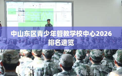 中山东区青少年管教学校中心2026排名速览