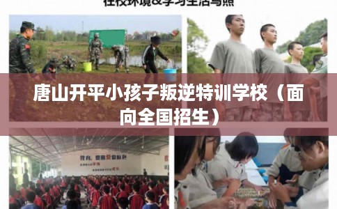 唐山开平小孩子叛逆特训学校（面向全国招生）