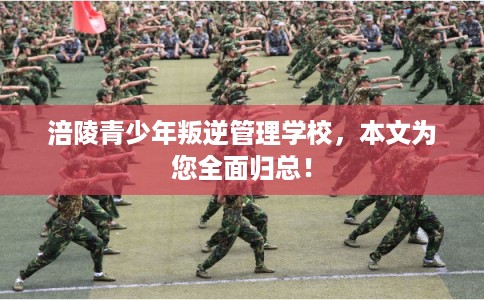 涪陵青少年叛逆管理学校，本文为您全面归总！