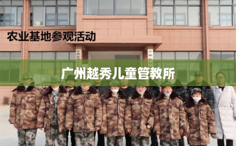 广州越秀儿童管教所 广州越秀儿童管教所