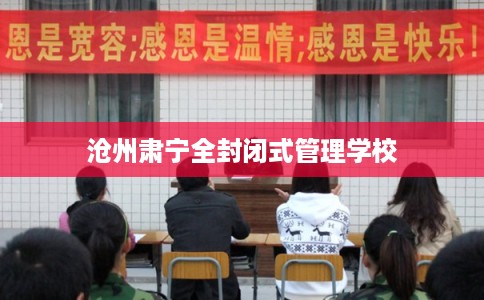 沧州肃宁全封闭式管理学校 沧州肃宁全封闭式管理学校