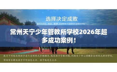 常州天宁少年管教所学校2026年超多成功案例！