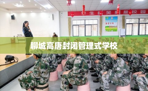 聊城高唐封闭管理式学校