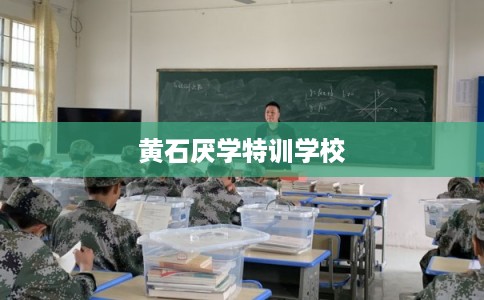 黄石厌学特训学校