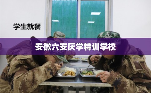 安徽六安厌学特训学校