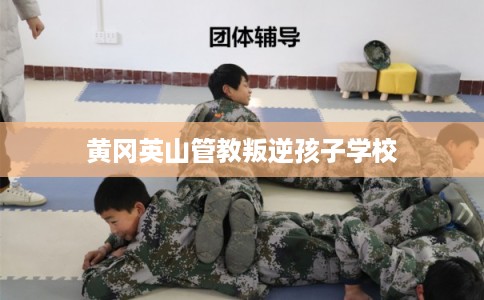 黄冈英山管教叛逆孩子学校
