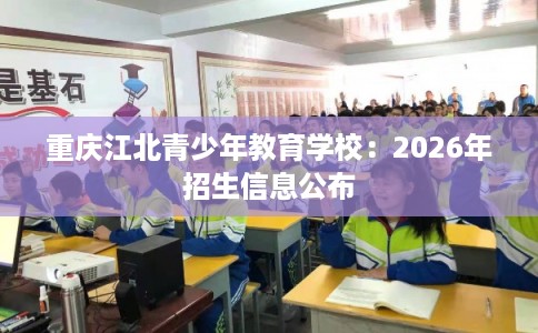 重庆江北青少年教育学校：2026年招生信息公布
