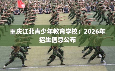 重庆江北青少年教育学校：2026年招生信息公布